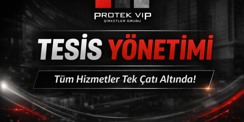 Protek VIP Yönetim Hizmetleri ile Entegre Tesis Yönetimi
